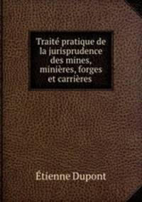 Traite pratique de la jurisprudence des mines, minieres, forges et carrieres .