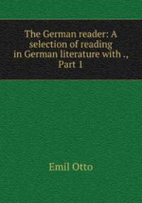 The German reader: A selection of reading in German literature with ., Part 1