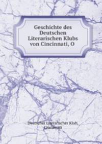Geschichte des Deutschen Literarischen Klubs von Cincinnati, O .