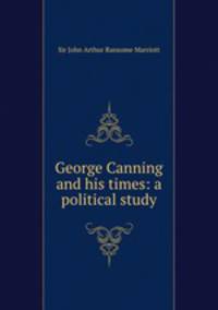 George Canning and his times: a political study