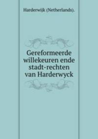 Gereformeerde willekeuren ende stadt-rechten van Harderwyck