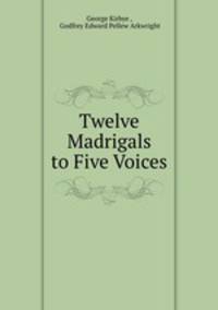 Twelve Madrigals to Five Voices
