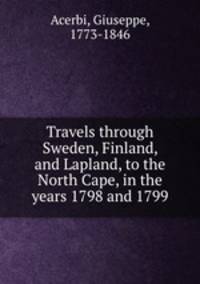 Travels through Sweden, Finland, and Lapland, to the North Cape, in the years 1798 and 1799
