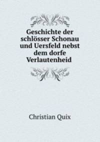 Geschichte der schlosser Schonau und Uersfeld nebst dem dorfe Verlautenheid .