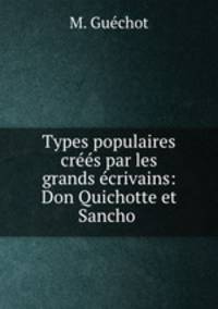 Types populaires crees par les grands ecrivains: Don Quichotte et Sancho .