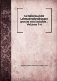 Gemaldesaal der Lebensbeschreibungen grosser moslimischer ., Volumes 5-6