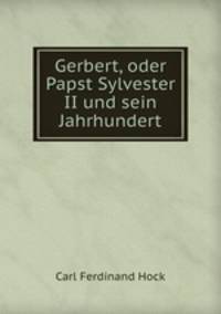 Gerbert, oder Papst Sylvester II und sein Jahrhundert