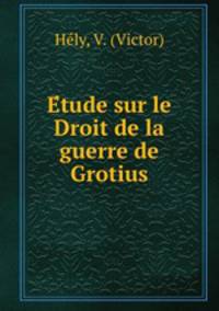 E?tude sur le Droit de la guerre de Grotius