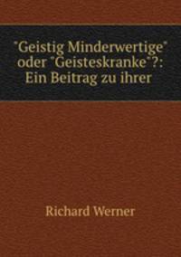 "Geistig Minderwertige" oder "Geisteskranke"?: Ein Beitrag zu ihrer .