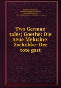 Two German tales; Goethe: Die neue Melusine; Zschokke: Der tote gast