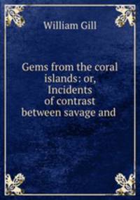Gems from the coral islands: or, Incidents of contrast between savage and .