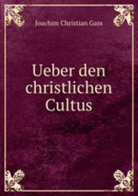Ueber den christlichen Cultus