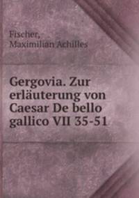 Gergovia. Zur erlauterung von Caesar De bello gallico VII 35-51