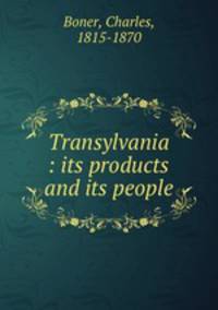 Transylvania : its products and its people