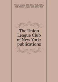 The Union League Club of New York: publications.