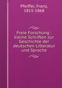 Freie Forschung : kleine Schriften zur Geschichte der deutschen Litteratur und Sprache
