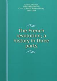 The French revolution; a history in three parts