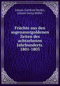 Fruchte aus den sogenanntgoldenen Zeiten des achtzehnten Jahrhunderts. 1801-1803