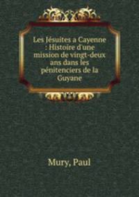 Les Jesuites a Cayenne : Histoire d