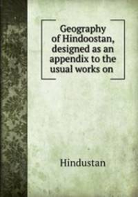 Geography of Hindoostan, designed as an appendix to the usual works on .