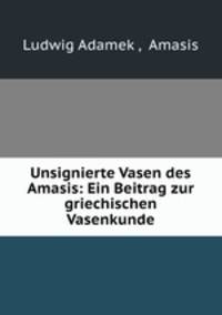 Unsignierte Vasen des Amasis: Ein Beitrag zur griechischen Vasenkunde