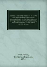 Genealogies and sketches of some old families who have taken prominent part in the development of Virginia and Kentucky especially, and later of many other states of this Union
