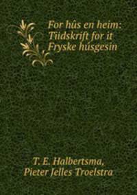 For hus en heim: Tiidskrift for it Fryske husgesin .