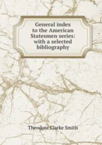 General index to the American Statesmen series: with a selected bibliography