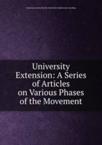 University Extension: A Series of Articles on Various Phases of the Movement