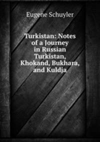 Turkistan: Notes of a Journey in Russian Turkistan, Khokand, Bukhara, and Kuldja