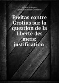 Freitas contre Grotius sur la question de la liberte des mers: justification .