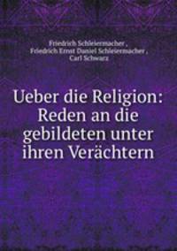 Ueber die Religion. Reden an die gebildeten unter ihren Verchtern