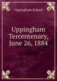 Uppingham Tercentenary, June 26, 1884