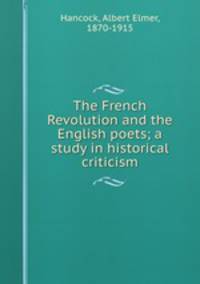 The French Revolution and the English poets; a study in historical criticism