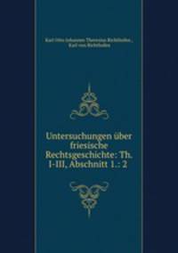 Untersuchungen uber friesische Rechtsgeschichte: Th. I-III, Abschnitt 1.: 2 .