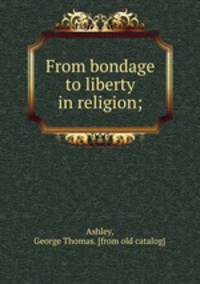 From bondage to liberty in religion;