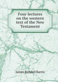 Four lectures on the western text of the New Testament