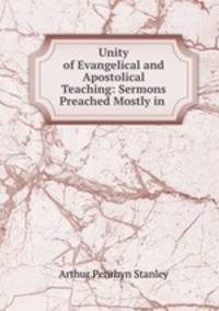 Unity of Evangelical and Apostolical Teaching: Sermons Preached Mostly in .