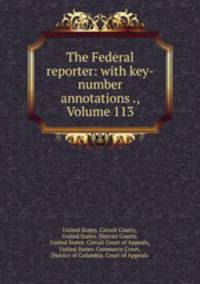 The Federal reporter: with key-number annotations ., Volume 113