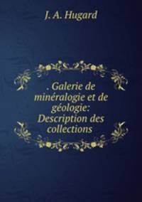 . Galerie de mineralogie et de geologie: Description des collections .