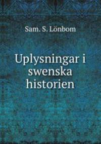 Uplysningar i swenska historien.