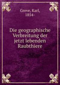 Die geographische Verbreitung der jetzt lebenden Raubthiere