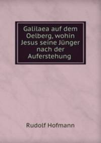 Galilaea auf dem Oelberg, wohin Jesus seine Junger nach der Auferstehung .