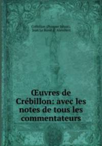 ?uvres de Crebillon: avec les notes de tous les commentateurs