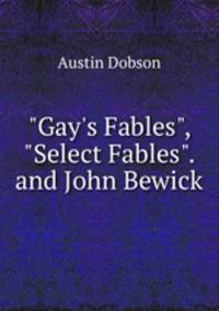 "Gay`s Fables", "Select Fables". and John Bewick