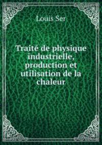 Trait de physique industrielle, production et utilisation de la chaleur