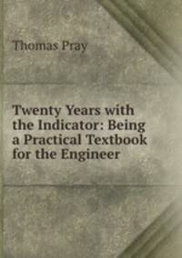 Twenty Years with the Indicator: Being a Practical Textbook for the Engineer .