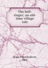The bell-ringer; an old-time village tale