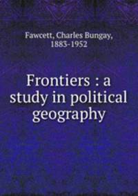 Frontiers : a study in political geography