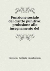 Funzione sociale del diritto punitivo: prolusione allo insegnamento del .
